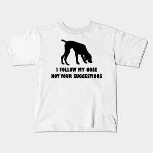 German shorthaired pointer IFOLLOW MY NOSE NOT YOUR SUGGESTIONS Kids T-Shirt